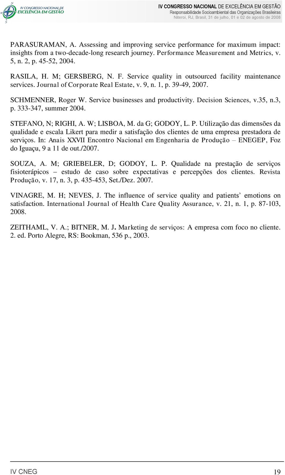 Service businesses and productivity. Decision Sciences, v.35, n.3, p. 333-347, summer 2004. STEFANO, N; RIGHI, A. W; LISBOA, M. da G; GODOY, L. P.