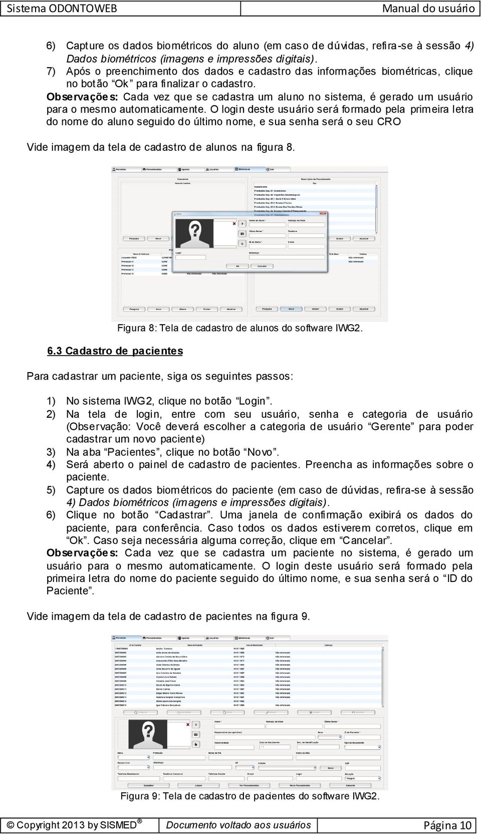 Observaçõe s: Cada vez que se cadastra um aluno no sistema, é gerado um usuário para o mesmo automaticamente.