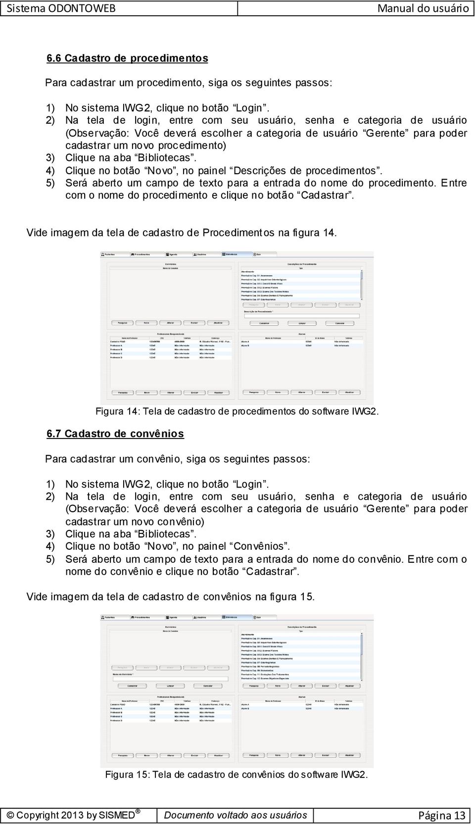 Vide imagem da tela de cadastro de Procedimentos na figura 14. Figura 14: Tela de cadastro de procedimentos do software IWG2. 6.