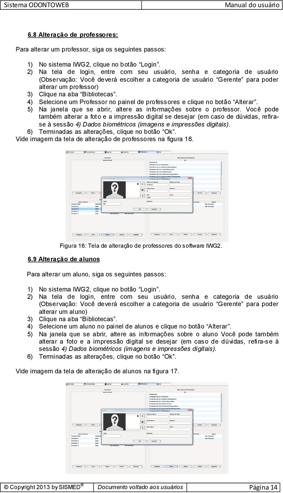 Você pode também alterar a foto e a impressão digital se desejar (em caso de dúvidas, refirase à sessão 4) Dados biométricos (imagens e impressões digitais).