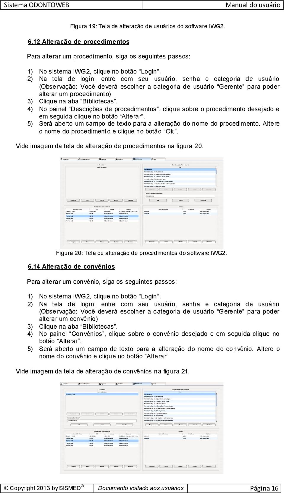 4) No painel Descrições de procedimentos, clique sobre o procedimento desejado e em seguida clique no botão Alterar. 5) Será aberto um campo de texto para a alteração do nome do procedimento.