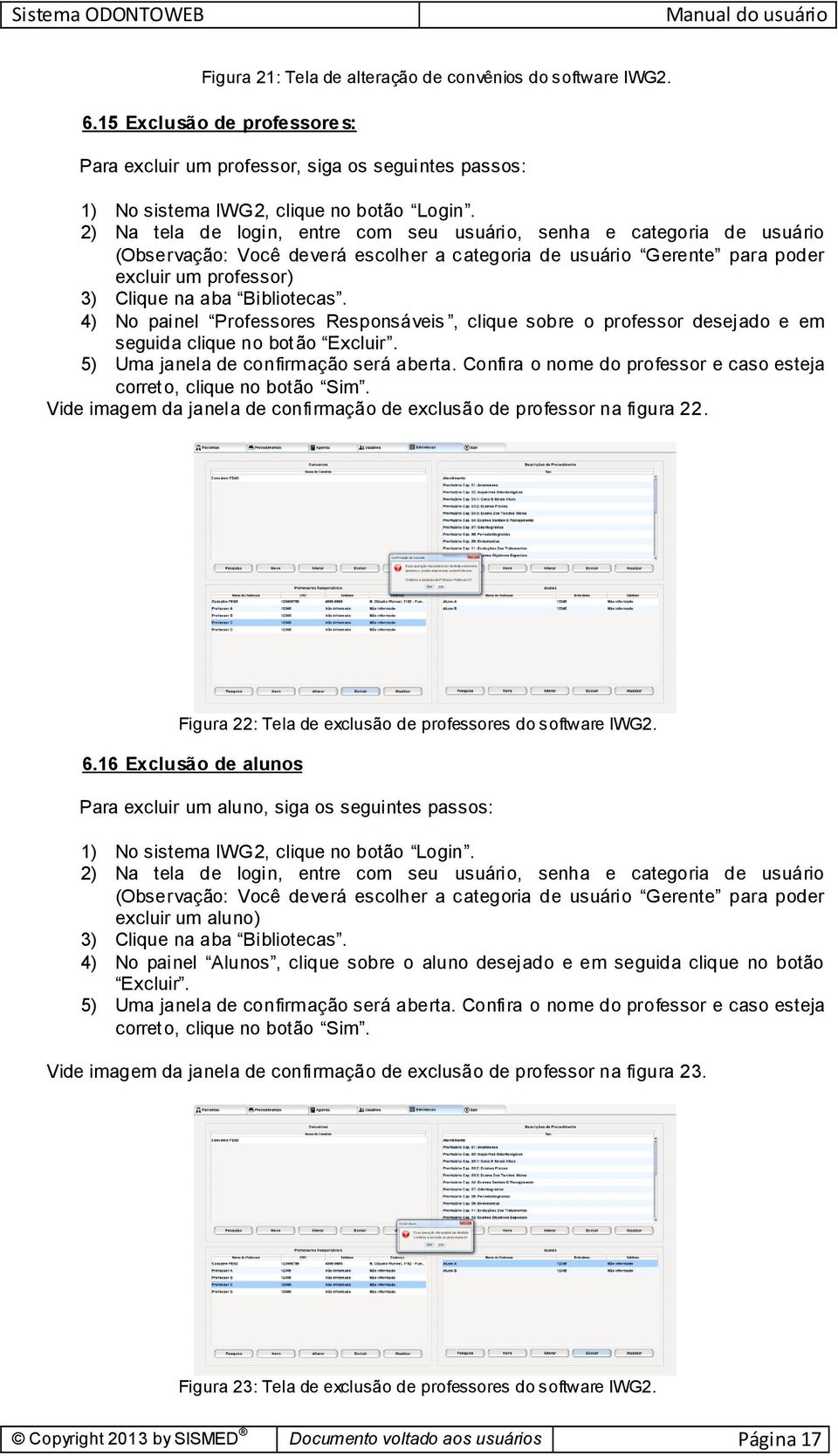 Confira o nome do professor e caso esteja correto, clique no botão Sim. Vide imagem da janela de confirmação de exclusão de professor na figura 22.