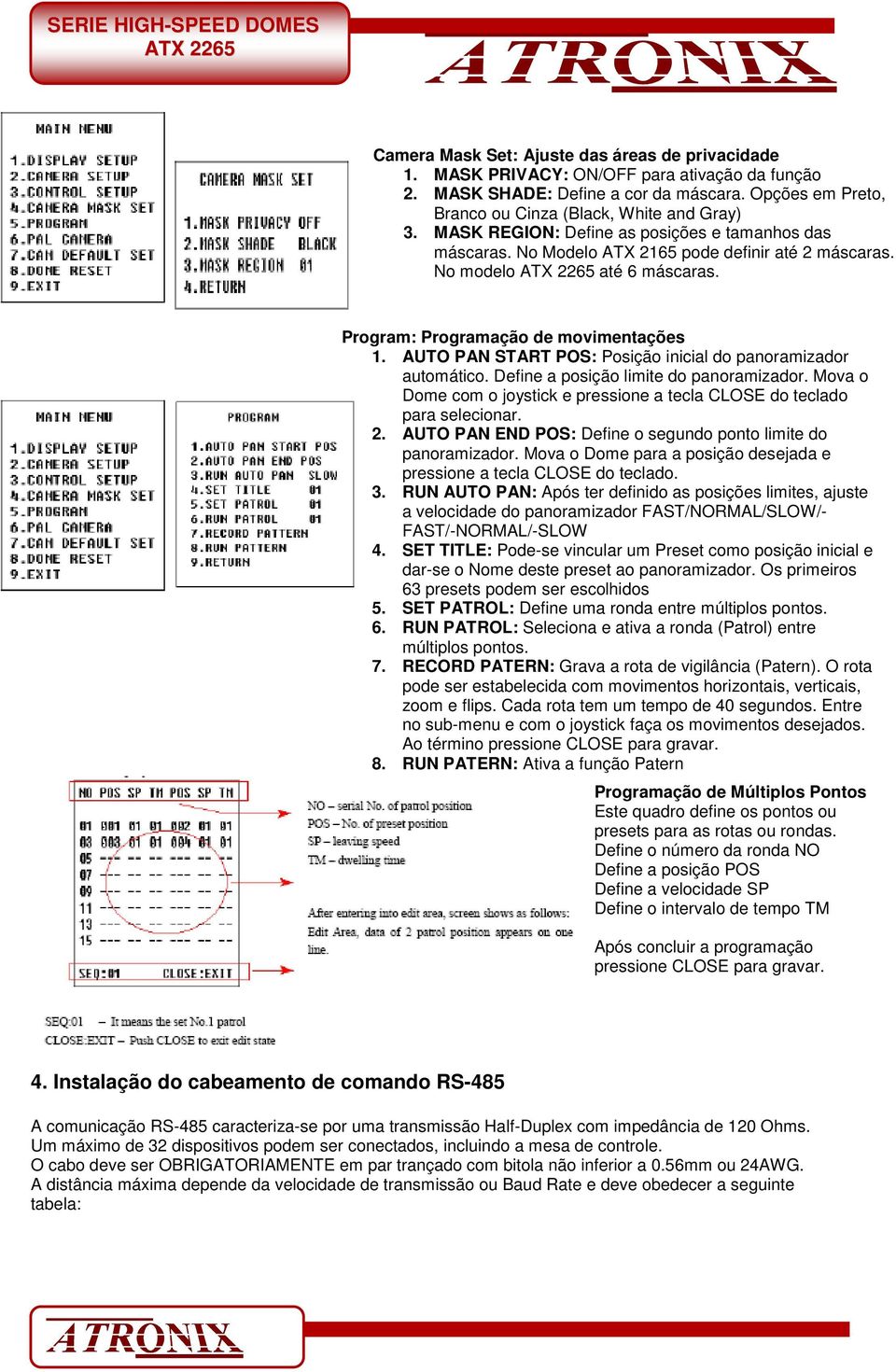 AUTO PAN START POS: Posição inicial do panoramizador automático. Define a posição limite do panoramizador. Mova o Dome com o joystick e pressione a tecla CLOSE do teclado para selecionar. 2.