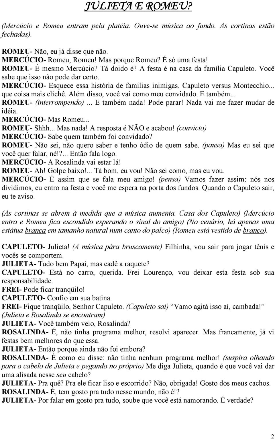 .. que coisa mais clichê. Além disso, você vai como meu convidado. E também... ROMEU- (interrompendo)... E também nada! Pode parar! Nada vai me fazer mudar de idéia. MERCÚCIO- Mas Romeu... ROMEU- Shhh.