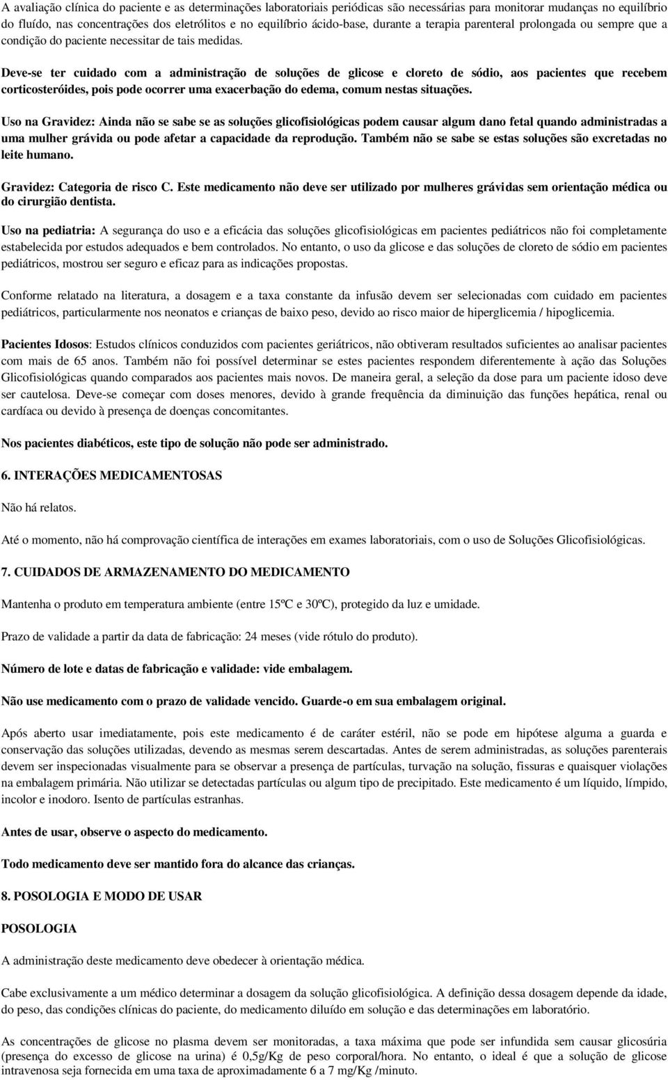 Deve-se ter cuidado com a administração de soluções de glicose e cloreto de sódio, aos pacientes que recebem corticosteróides, pois pode ocorrer uma exacerbação do edema, comum nestas situações.