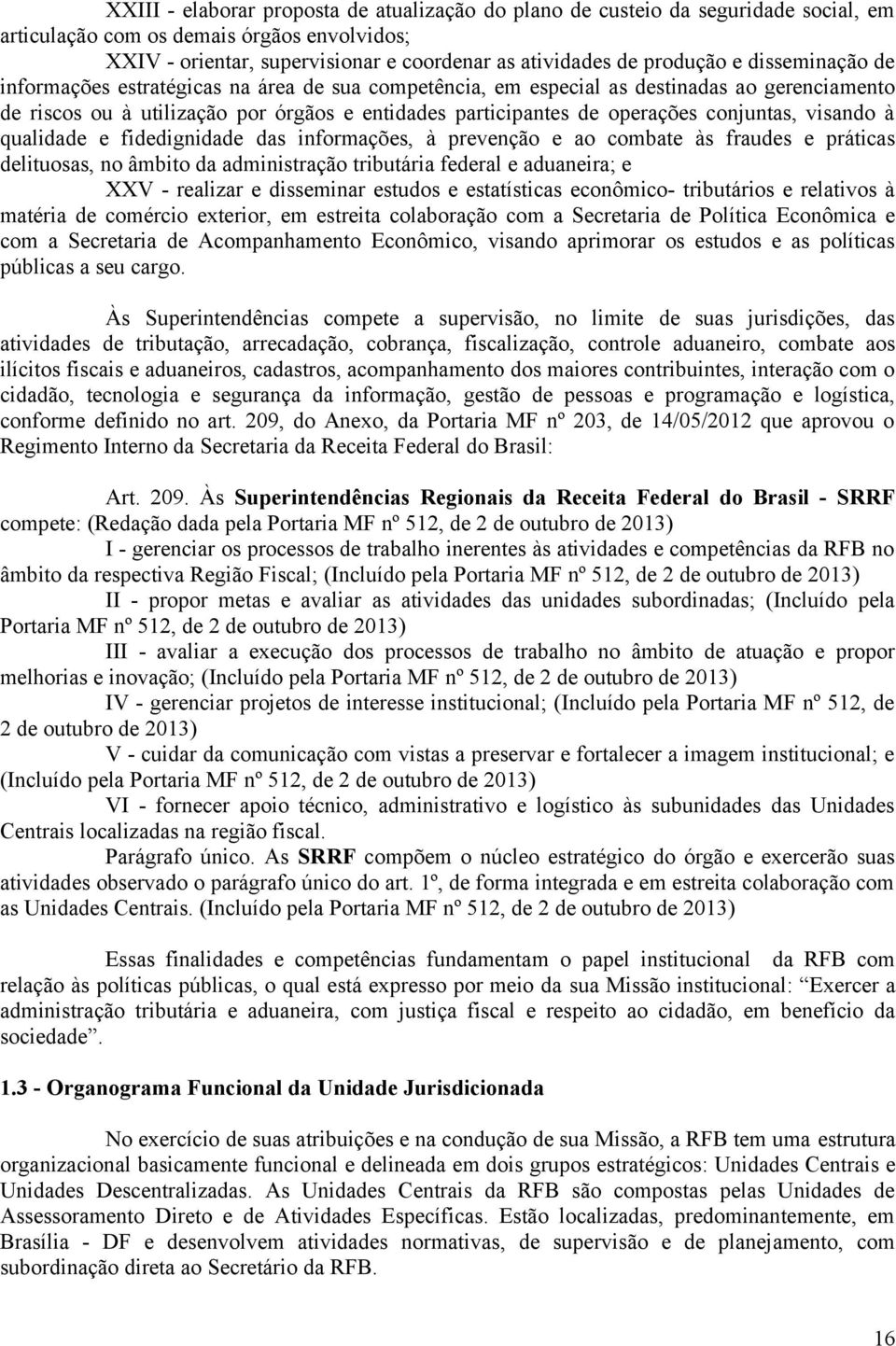 conjuntas, visando à qualidade e fidedignidade das informações, à prevenção e ao combate às fraudes e práticas delituosas, no âmbito da administração tributária federal e aduaneira; e XXV - realizar