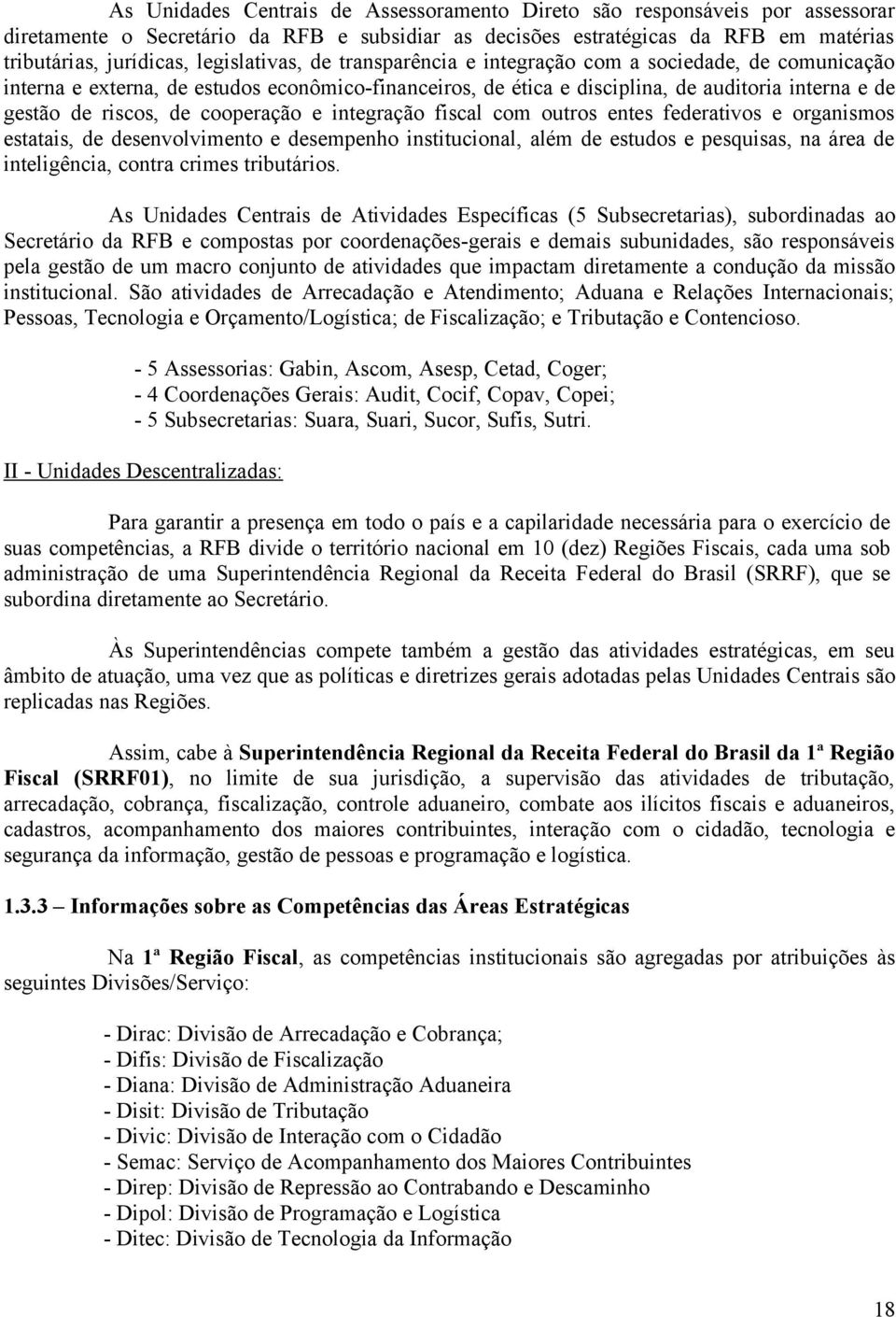 cooperação e integração fiscal com outros entes federativos e organismos estatais, de desenvolvimento e desempenho institucional, além de estudos e pesquisas, na área de inteligência, contra crimes