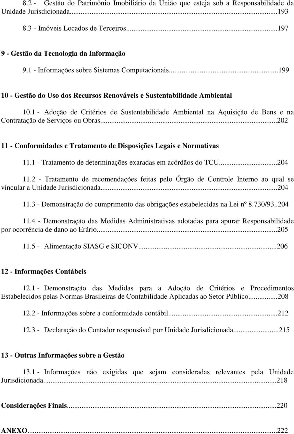 1 - Adoção de Critérios de Sustentabilidade Ambiental na Aquisição de Bens e na Contratação de Serviços ou Obras...202 11 - Conformidades e Tratamento de Disposições Legais e Normativas 11.