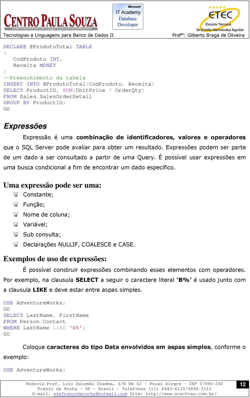 Expressões podem ser parte de um dado a ser consultado a partir de uma Query. É possível usar expressões em uma busca condicional a fim de encontrar um dado específico.