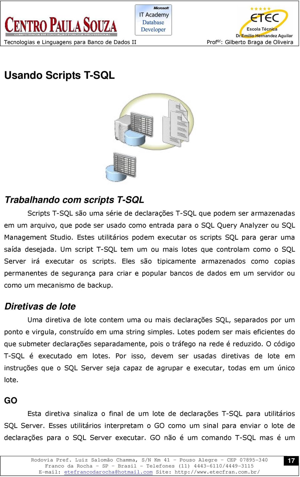 Eles são tipicamente armazenados como copias permanentes de segurança para criar e popular bancos de dados em um servidor ou como um mecanismo de backup.