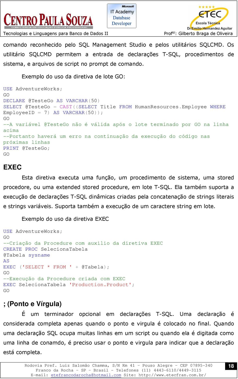 Exemplo do uso da diretiva de lote : USE AdventureWorks; DECLARE @TesteGo AS VARCHAR(50) SELECT @TesteGo = CAST((SELECT Title FROM HumanResources.