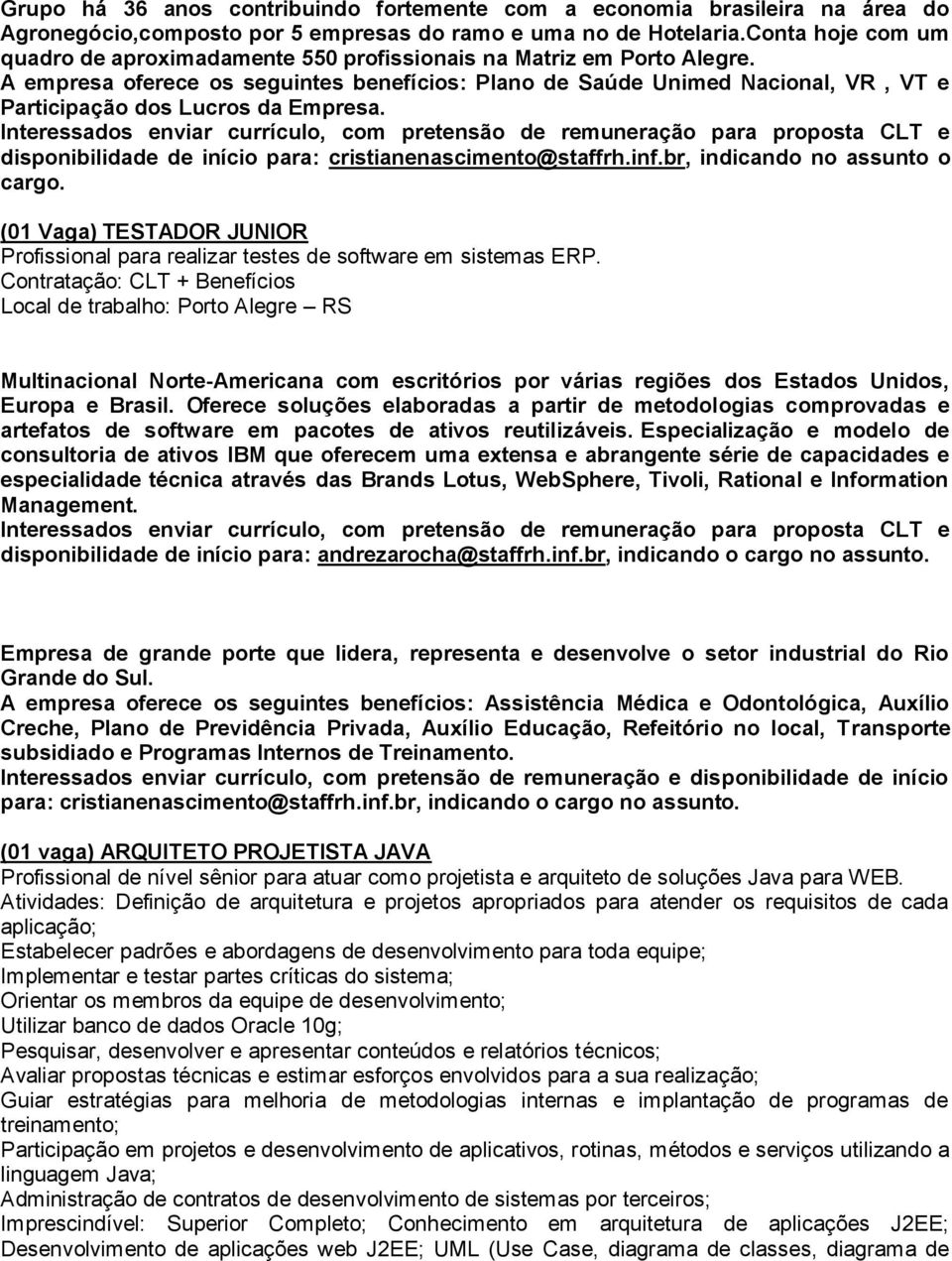 A empresa oferece os seguintes benefícios: Plano de Saúde Unimed Nacional, VR, VT e Participação dos Lucros da Empresa. disponibilidade de início para: cristianenascimento@staffrh.inf.