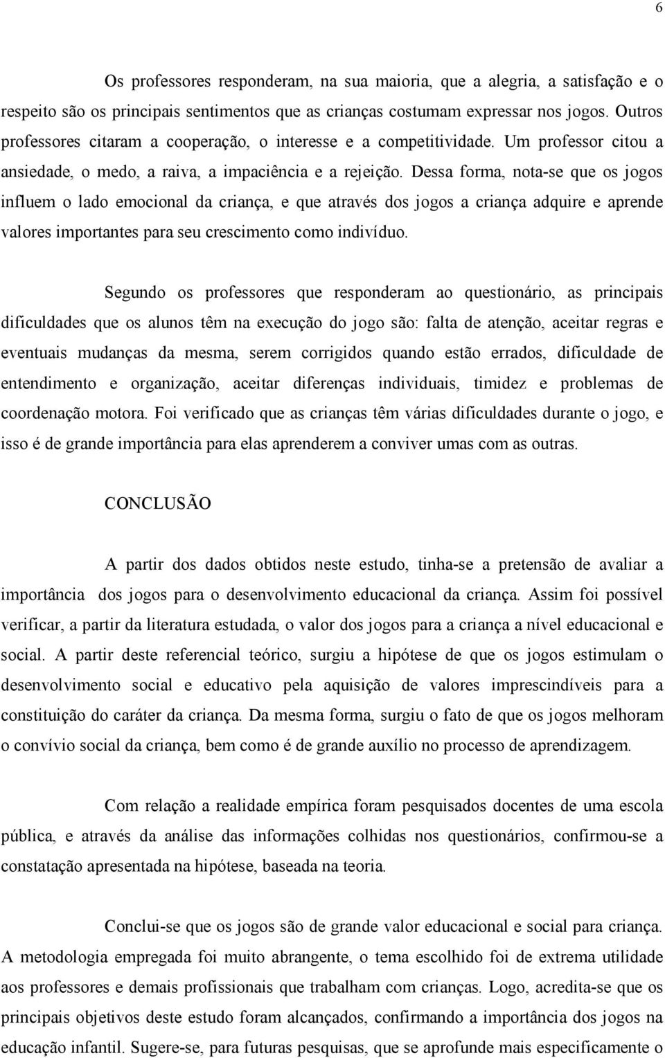 Dessa forma, nota-se que os jogos influem o lado emocional da criança, e que através dos jogos a criança adquire e aprende valores importantes para seu crescimento como indivíduo.