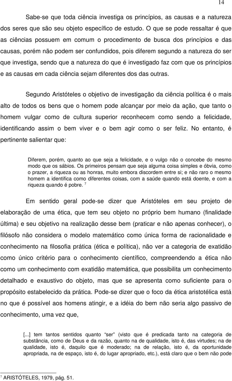 sendo que a natureza do que é investigado faz com que os princípios e as causas em cada ciência sejam diferentes dos das outras.