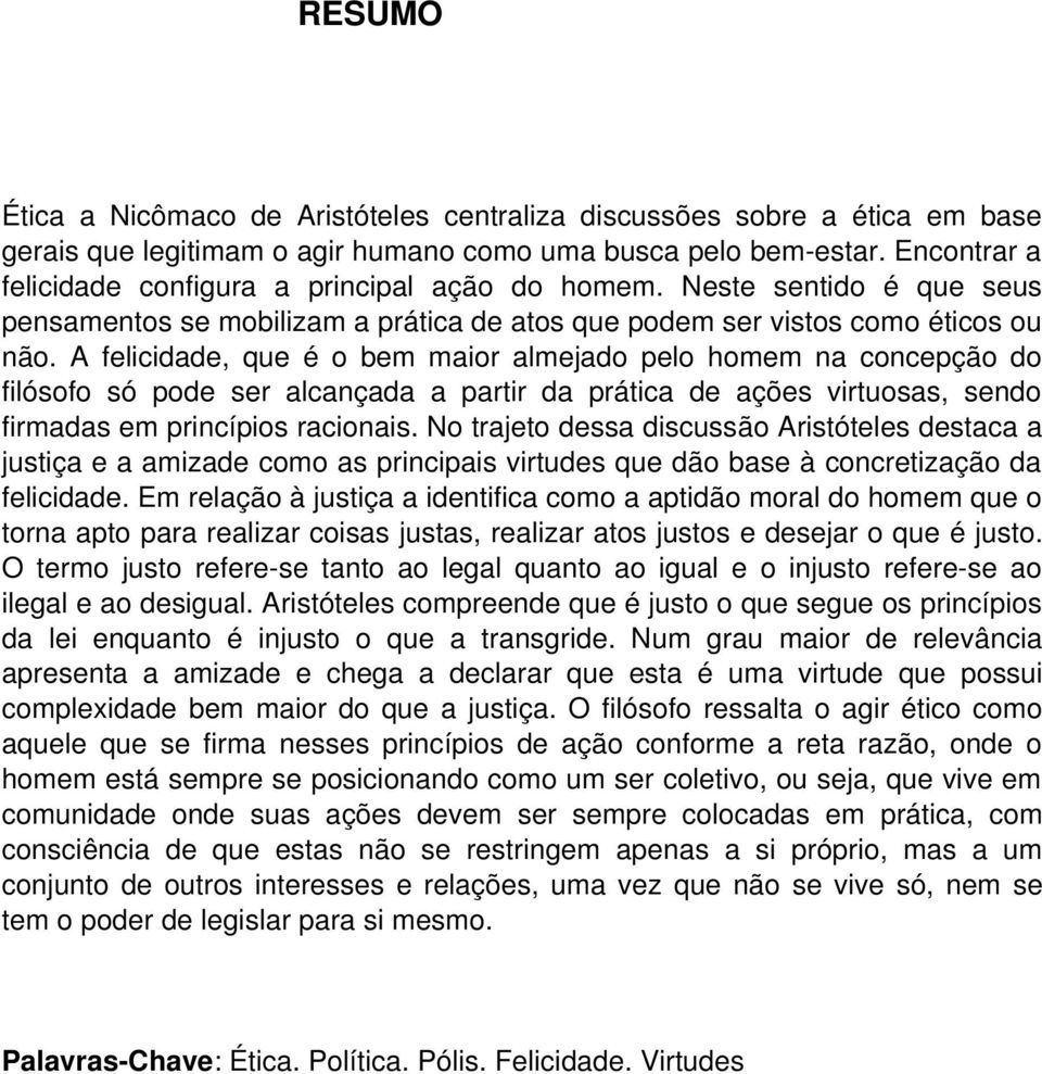 A felicidade, que é o bem maior almejado pelo homem na concepção do filósofo só pode ser alcançada a partir da prática de ações virtuosas, sendo firmadas em princípios racionais.