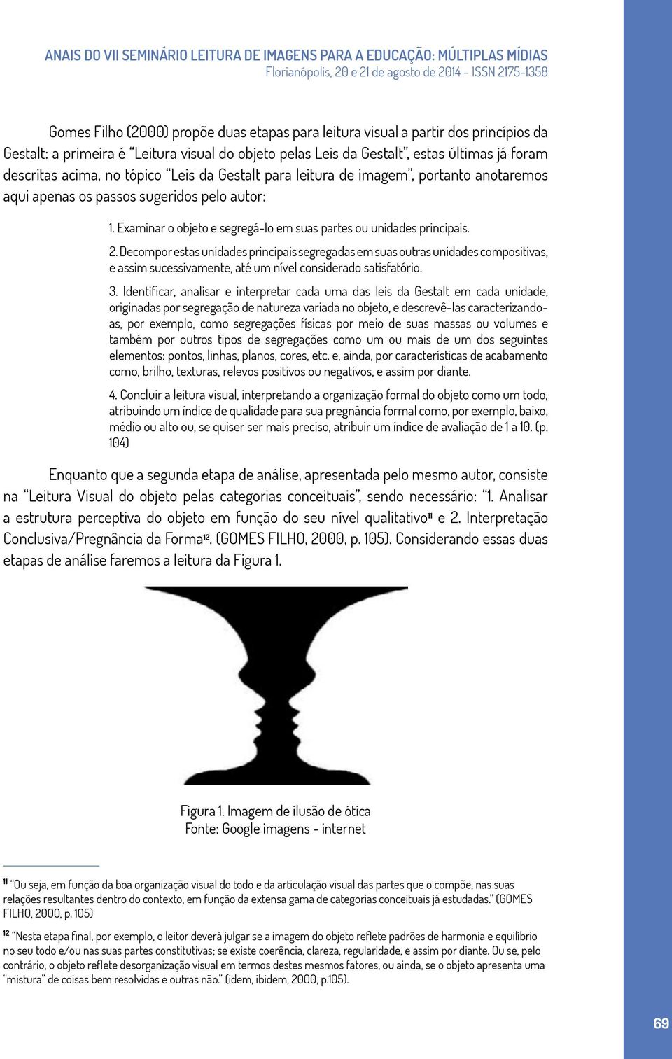 Decompor estas unidades principais segregadas em suas outras unidades compositivas, e assim sucessivamente, até um nível considerado satisfatório. 3.