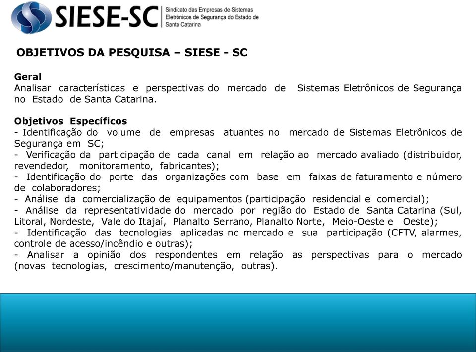 canal em relação ao mercado avaliado (distribuidor, revendedor, monitoramento, fabricantes); - Identificação do porte das organizações com base em faixas de faturamento e número de colaboradores; -