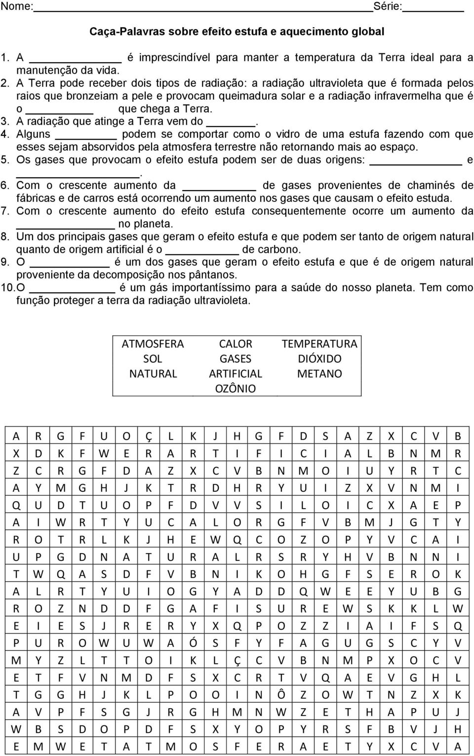 A radiação que atinge a Terra vem do. 4. Alguns podem se comportar como o vidro de uma estufa fazendo com que esses sejam absorvidos pela atmosfera terrestre não retornando mais ao espaço. 5.