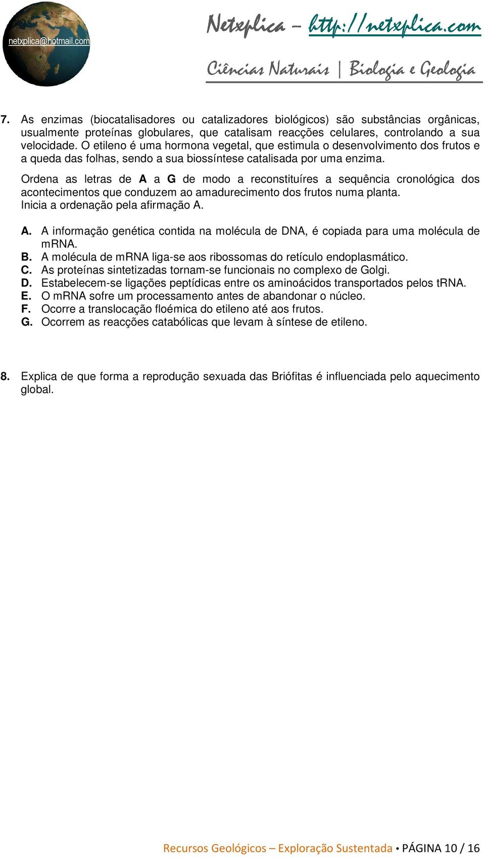 Ordena as letras de A a G de modo a reconstituíres a sequência cronológica dos acontecimentos que conduzem ao amadurecimento dos frutos numa planta. Inicia a ordenação pela afirmação A. A. A informação genética contida na molécula de DNA, é copiada para uma molécula de mrna.