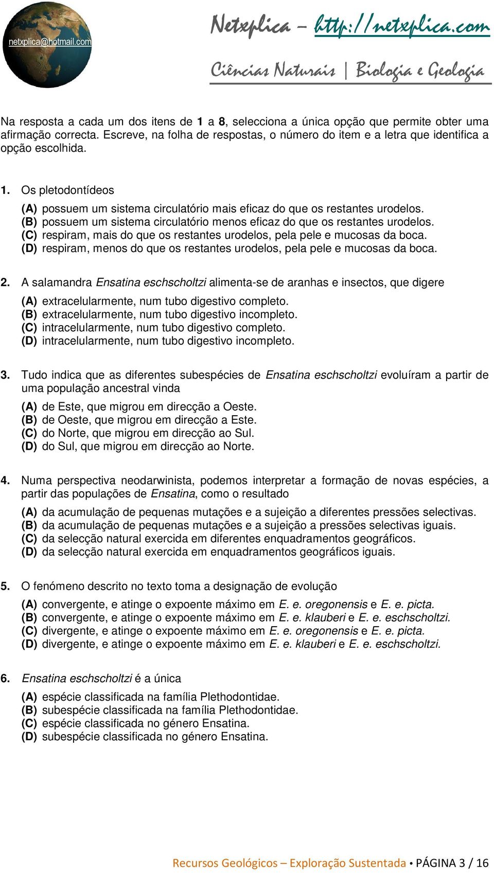 (B) possuem um sistema circulatório menos eficaz do que os restantes urodelos. (C) respiram, mais do que os restantes urodelos, pela pele e mucosas da boca.