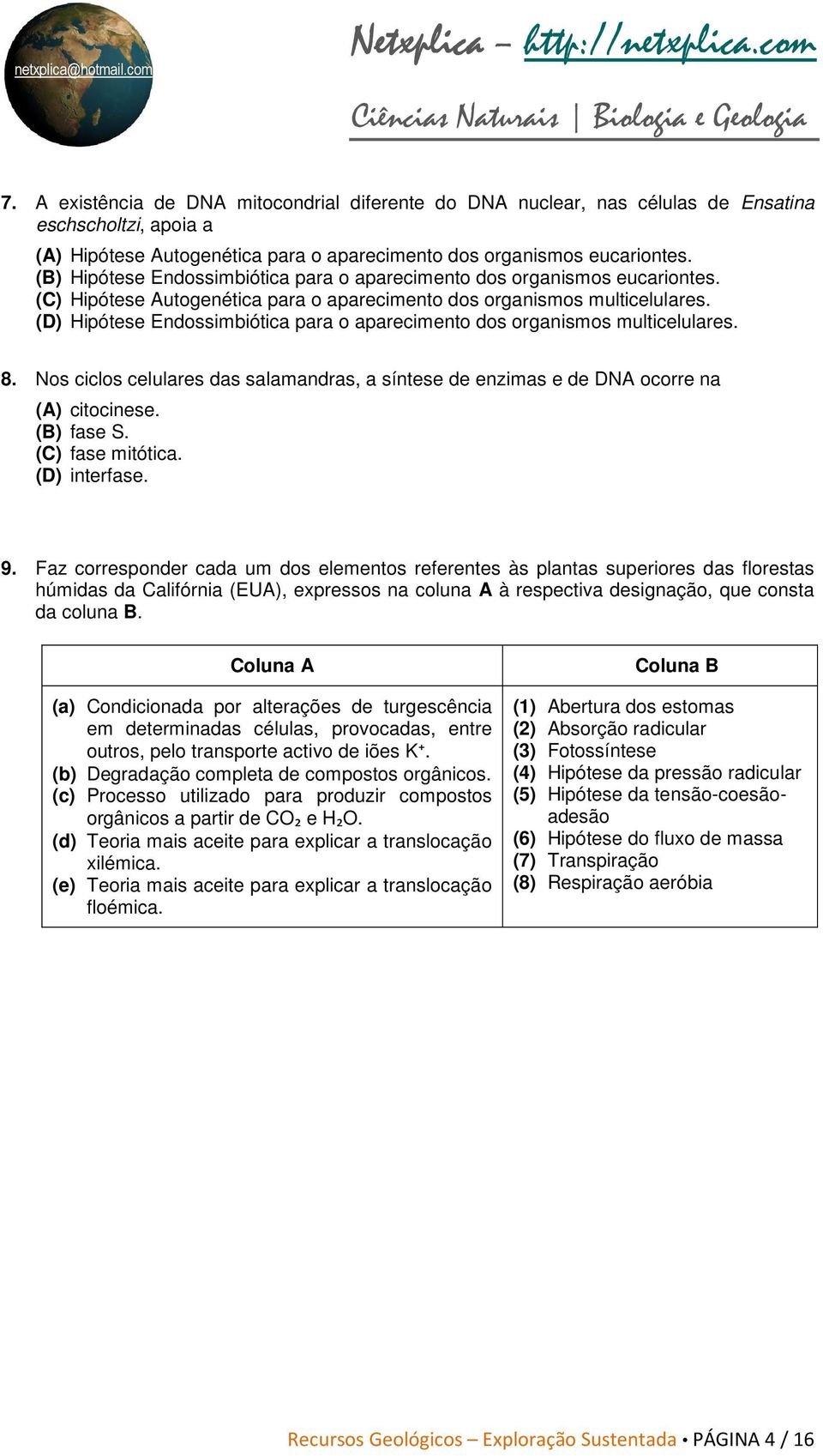 (D) Hipótese Endossimbiótica para o aparecimento dos organismos multicelulares. 8. Nos ciclos celulares das salamandras, a síntese de enzimas e de DNA ocorre na (A) citocinese. (B) fase S.