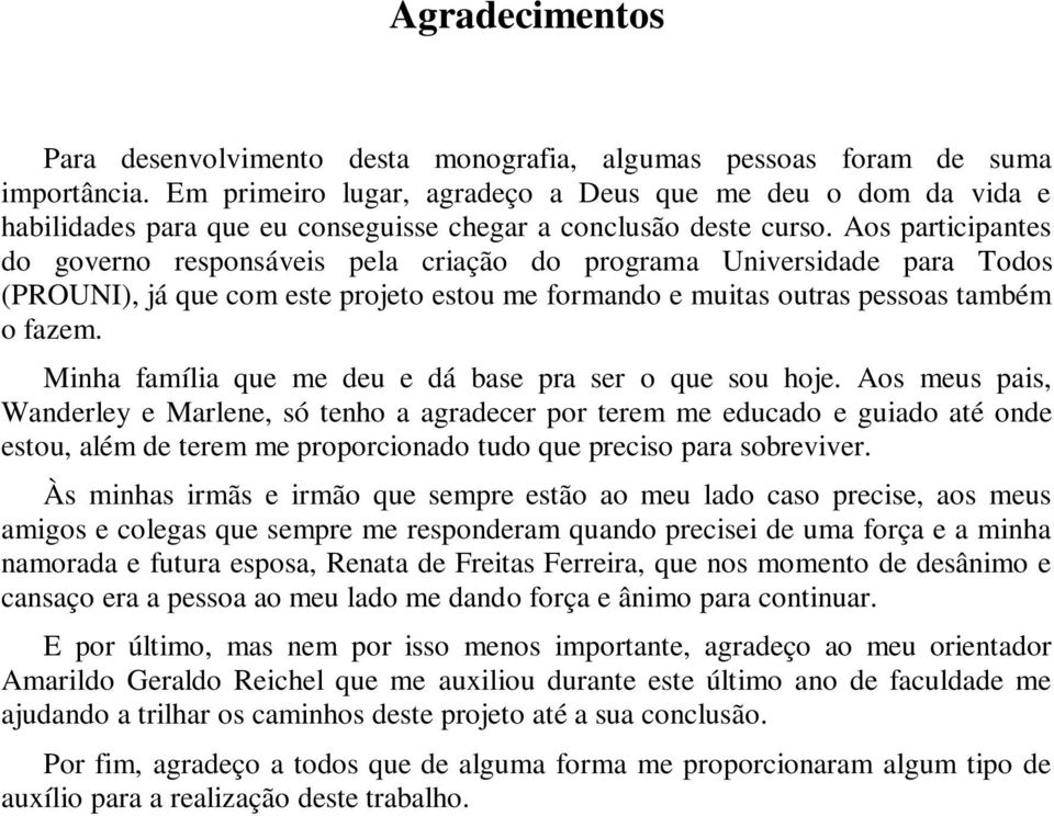 Aos participantes do governo responsáveis pela criação do programa Universidade para Todos (PROUNI), já que com este projeto estou me formando e muitas outras pessoas também o fazem.