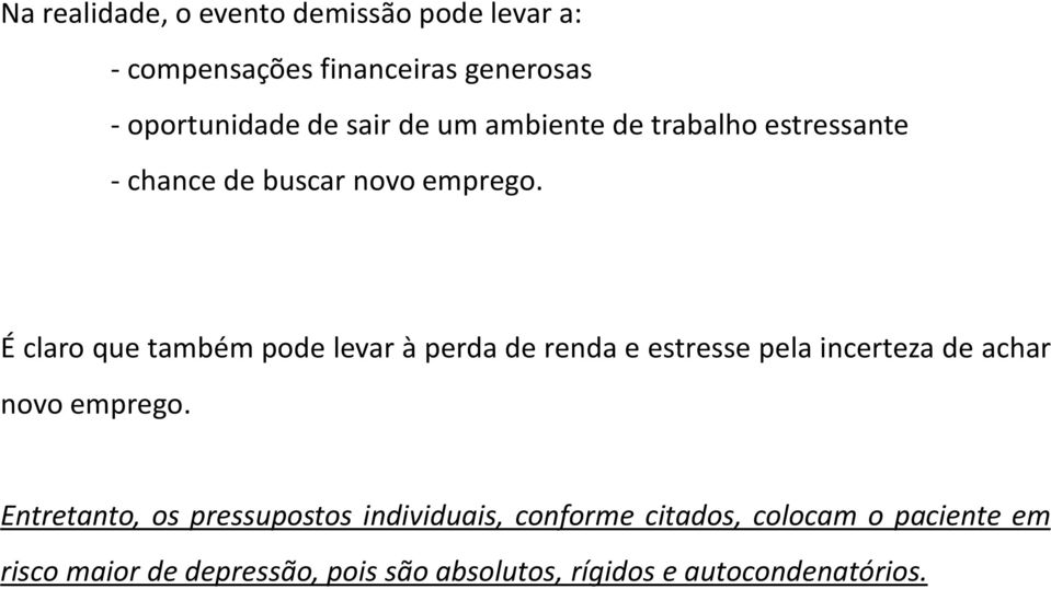 É claro que também pode levar à perda de renda e estresse pela incerteza de achar novo emprego.