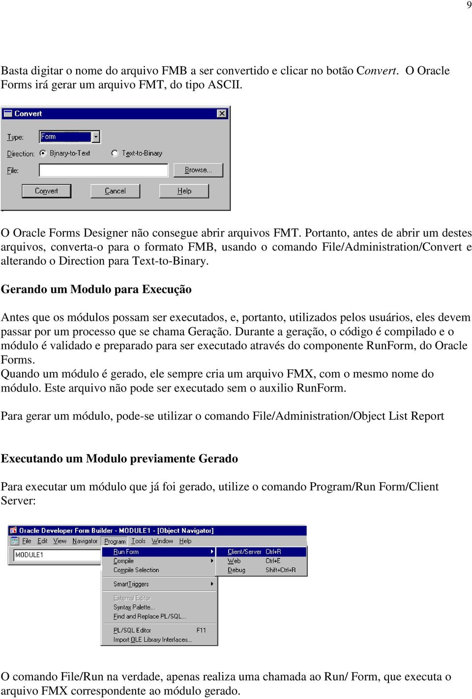 Gerando um Modulo para Execução Antes que os módulos possam ser executados, e, portanto, utilizados pelos usuários, eles devem passar por um processo que se chama Geração.