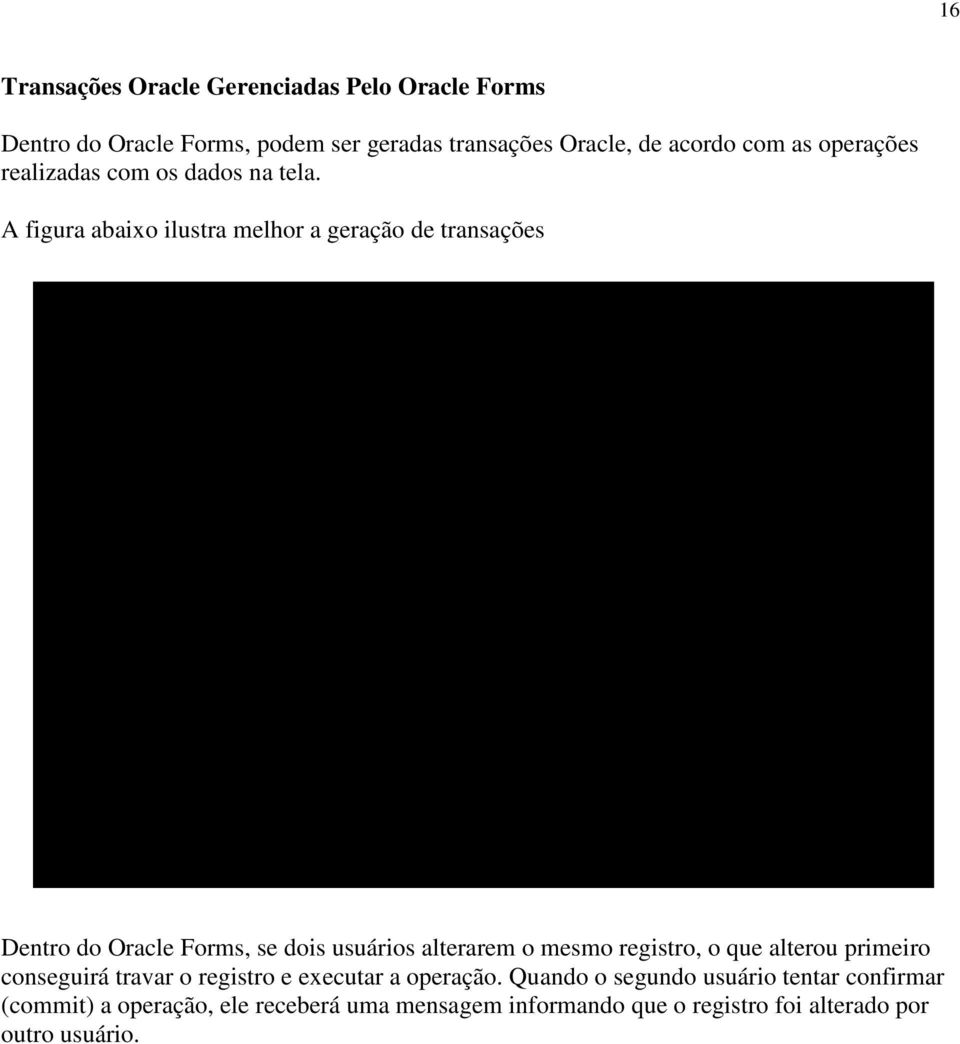 Inicio da Transação Query for update, Inserção, alteração ou Exclusão de registros. Fim da Transação Commit ou Rollback (clear Form). Neste ponto, os registros travados no banco são liberados.