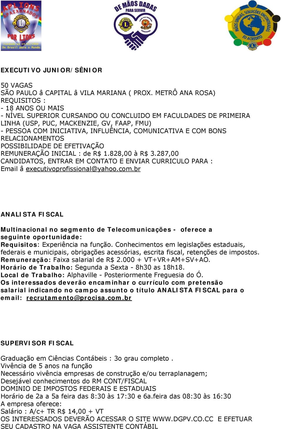 COMUNICATIVA E COM BONS RELACIONAMENTOS POSSIBILIDADE DE EFETIVAÇÃO REMUNERAÇÃO INICIAL : de R$ 1.828,00 à R$ 3.