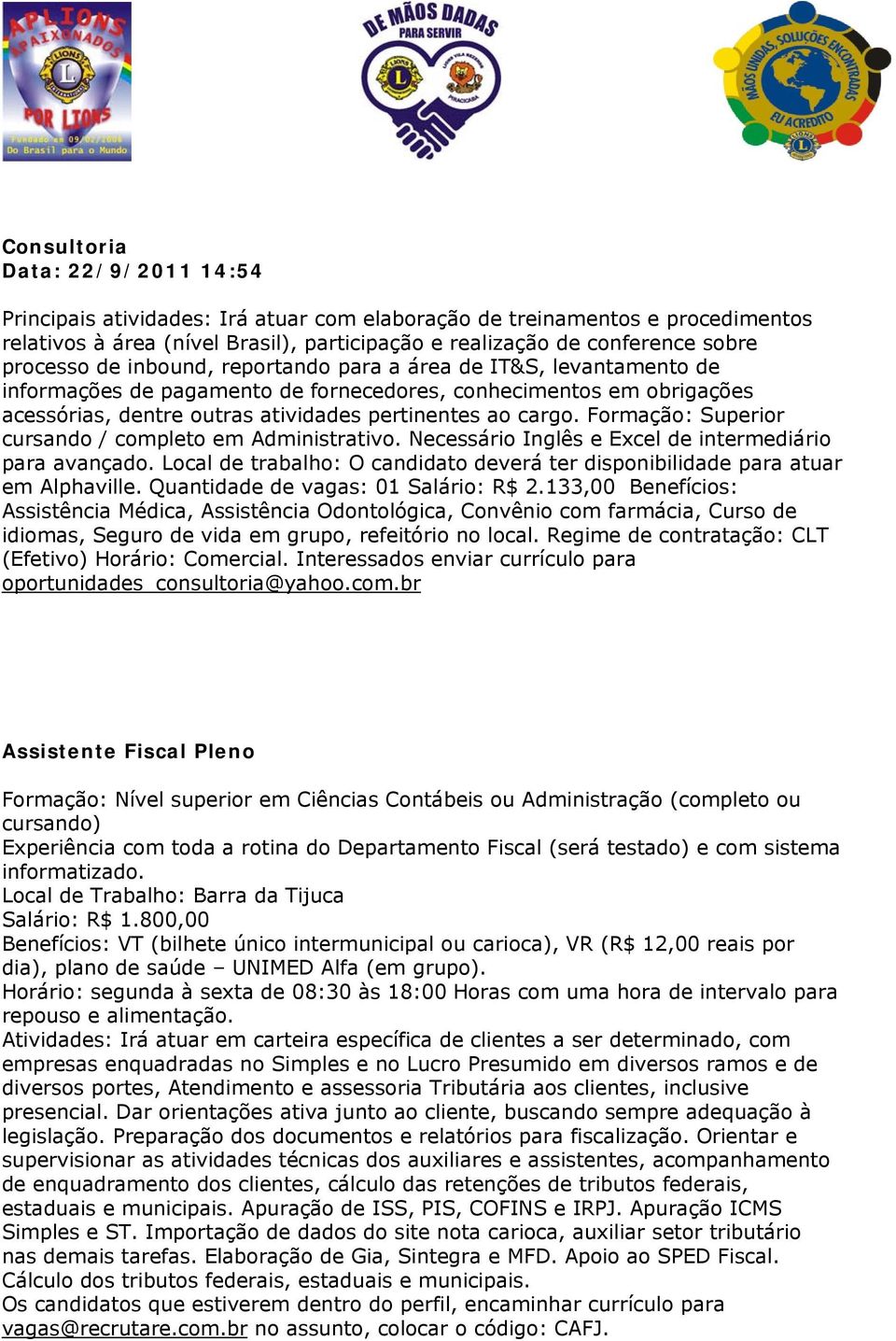 Formação: Superior cursando / completo em Administrativo. Necessário Inglês e Excel de intermediário para avançado. Local de trabalho: O candidato deverá ter disponibilidade para atuar em Alphaville.