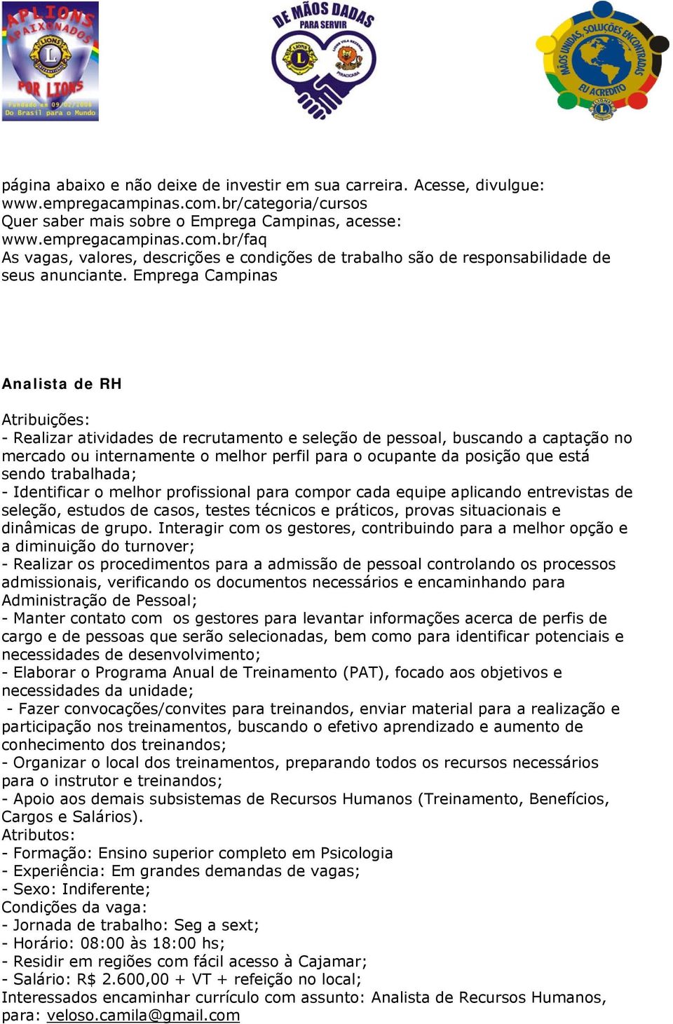 Emprega Campinas Analista de RH Atribuições: - Realizar atividades de recrutamento e seleção de pessoal, buscando a captação no mercado ou internamente o melhor perfil para o ocupante da posição que