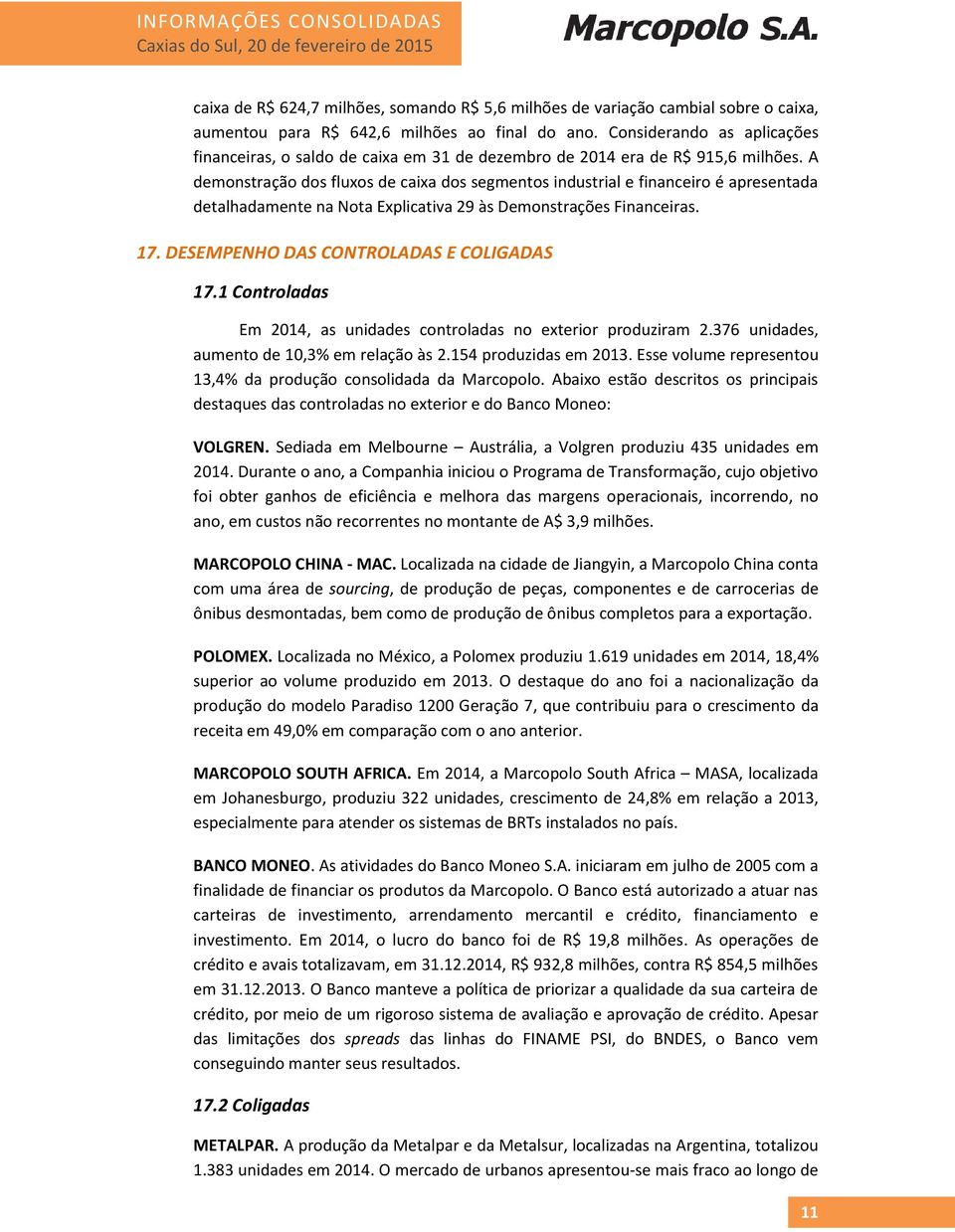 A demonstração dos fluxos de caixa dos segmentos industrial e financeiro é apresentada detalhadamente na Nota Explicativa 29 às Demonstrações Financeiras. 17.