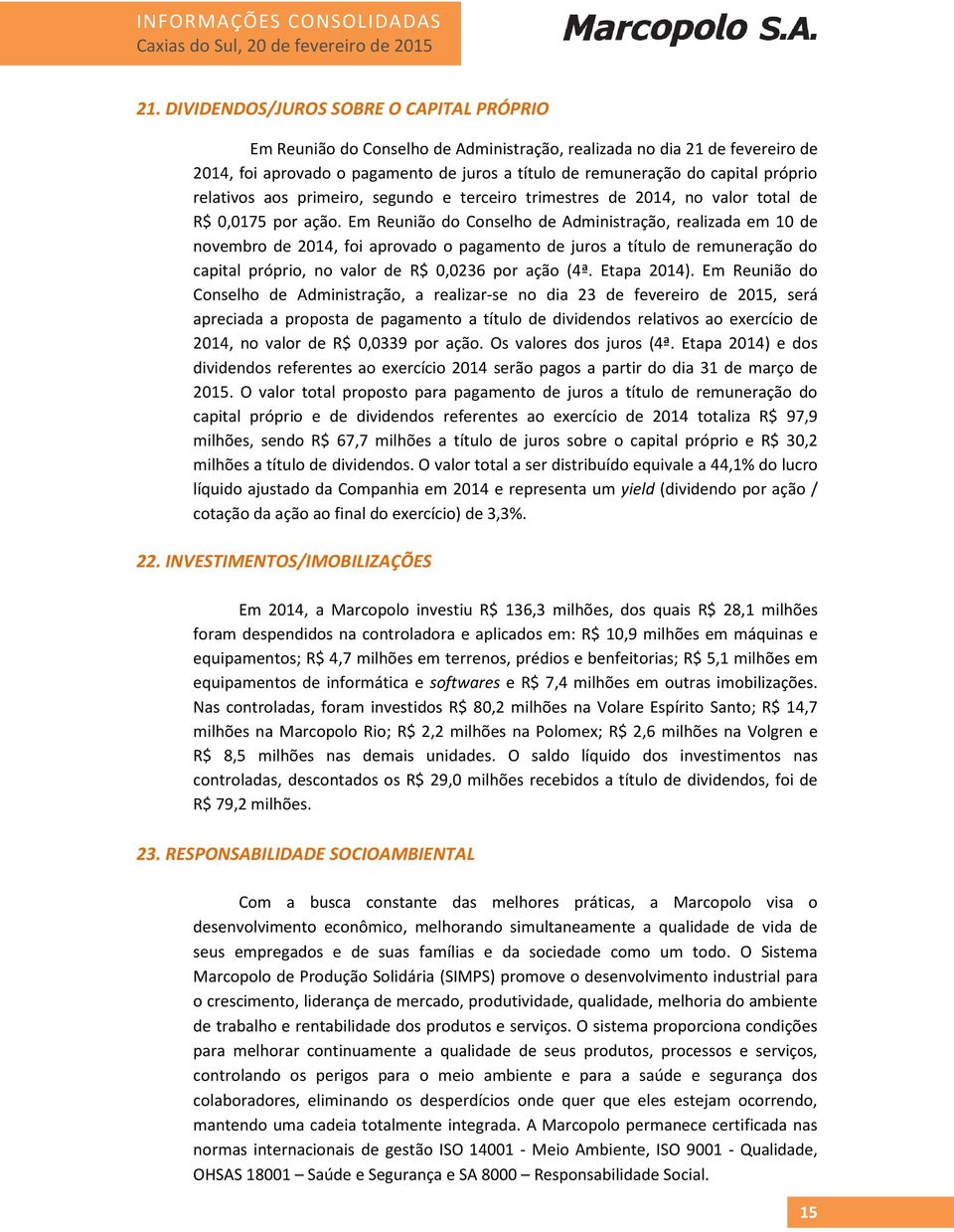 próprio relativos aos primeiro, segundo e terceiro trimestres de 2014, no valor total de R$ 0,0175 por ação.