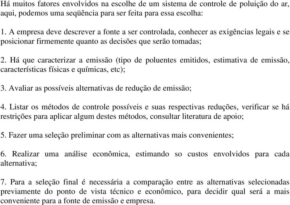 Há que caracterizar a emissão (tipo de poluentes emitidos, estimativa de emissão, características físicas e químicas, etc); 3. Avaliar as possíveis alternativas de redução de emissão; 4.