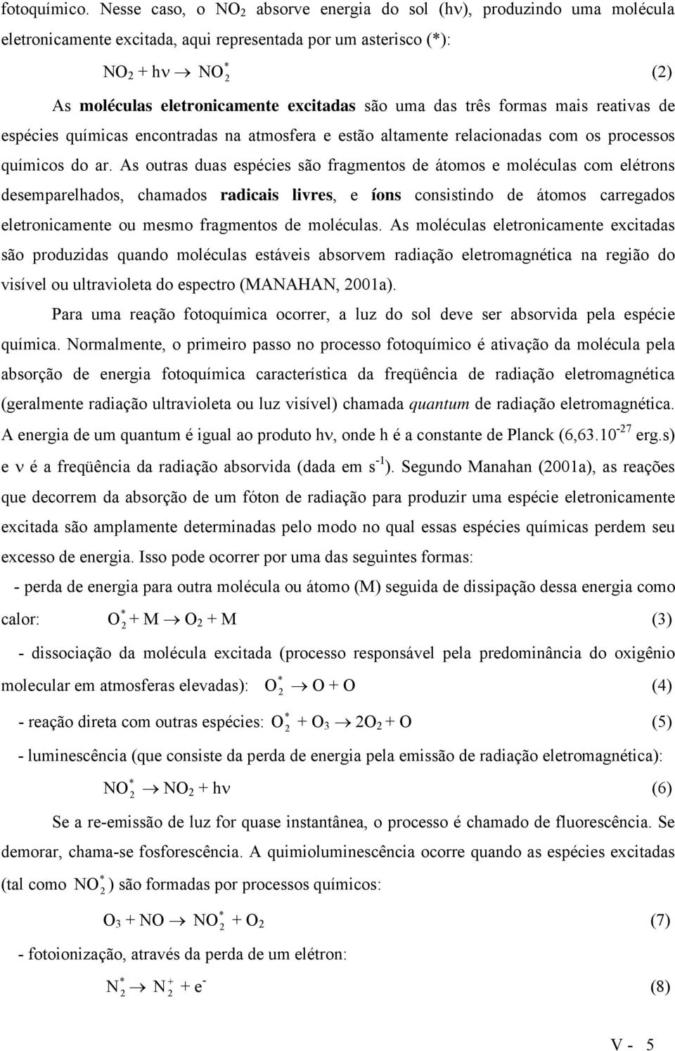 das três formas mais reativas de espécies químicas encontradas na atmosfera e estão altamente relacionadas com os processos químicos do ar.