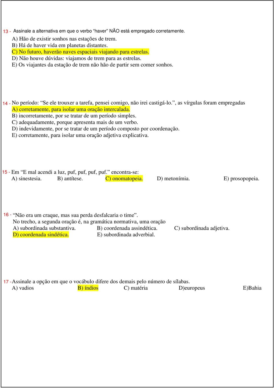 14 - No período: Se ele trouxer a tarefa, pensei comigo, não irei castigá-lo., as vírgulas foram empregadas A) corretamente, para isolar uma oração intercalada.