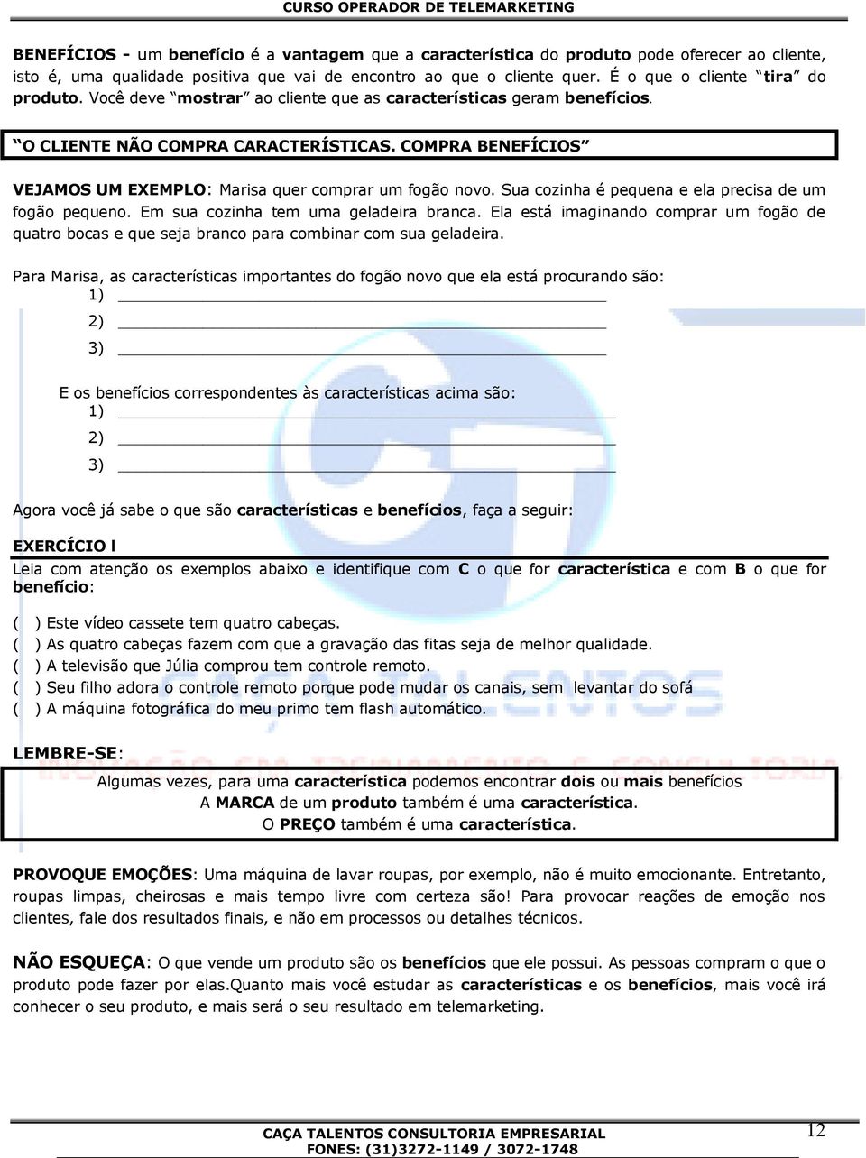 COMPRA BENEFÍCIOS VEJAMOS UM EXEMPLO: Marisa quer comprar um fogão novo. Sua cozinha é pequena e ela precisa de um fogão pequeno. Em sua cozinha tem uma geladeira branca.