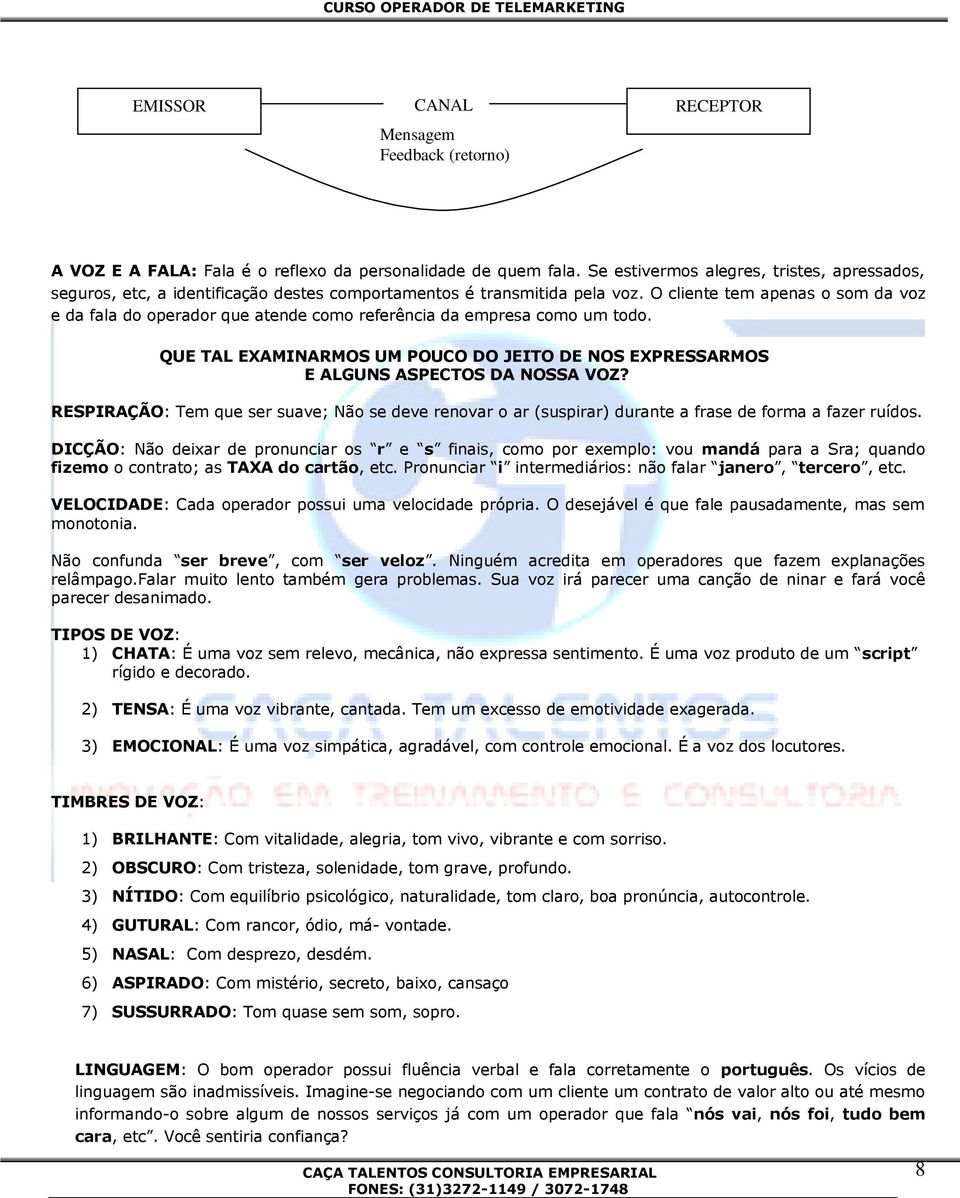 O cliente tem apenas o som da voz e da fala do operador que atende como referência da empresa como um todo. QUE TAL EXAMINARMOS UM POUCO DO JEITO DE NOS EXPRESSARMOS E ALGUNS ASPECTOS DA NOSSA VOZ?