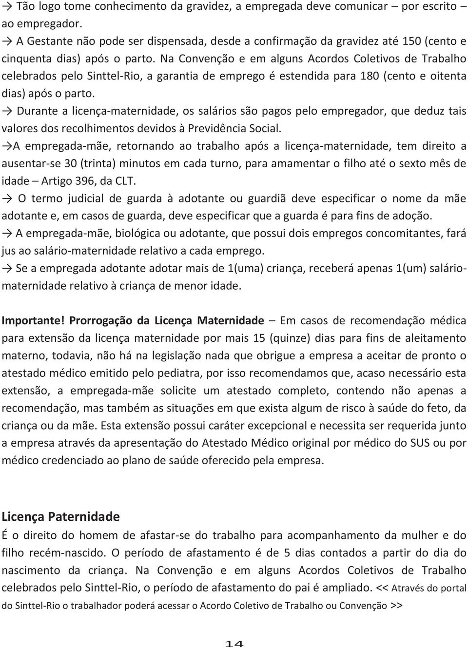 Na Convenção e em alguns Acordos Coletivos de Trabalho celebrados pelo Sinttel-Rio, a garantia de emprego é estendida para 180 (cento e oitenta dias) após o parto.