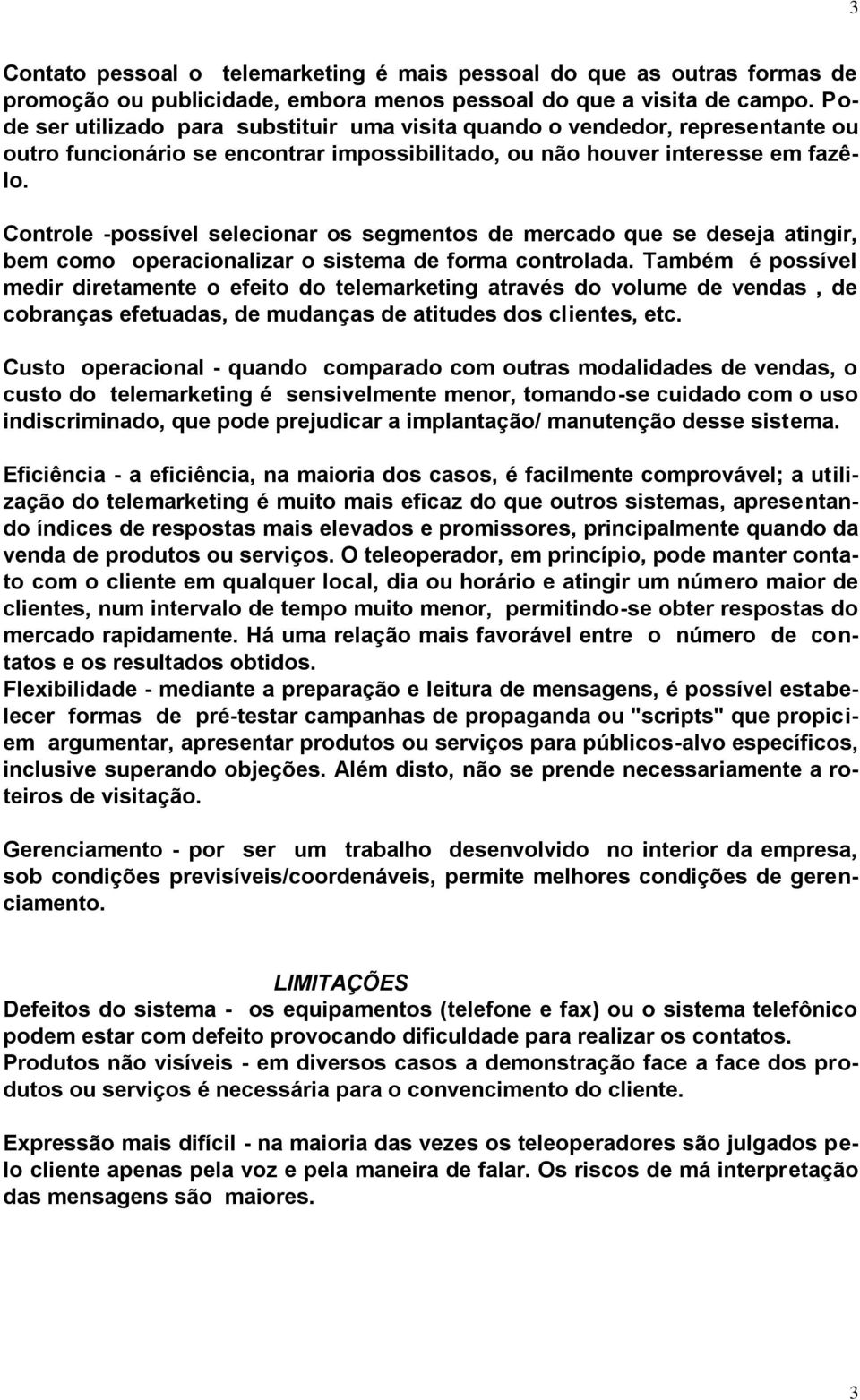 Controle -possível selecionar os segmentos de mercado que se deseja atingir, bem como operacionalizar o sistema de forma controlada.