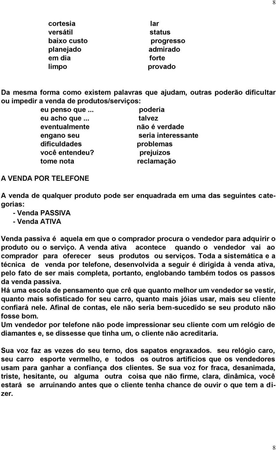 prejuízos tome nota reclamação A VENDA POR TELEFONE A venda de qualquer produto pode ser enquadrada em uma das seguintes categorias: - Venda PASSIVA - Venda ATIVA Venda passiva é aquela em que o