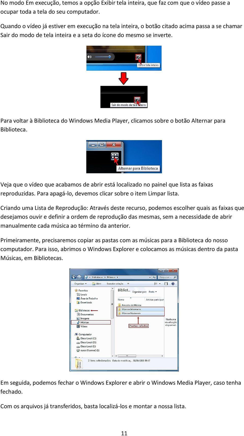 Para voltar à Biblioteca do Windows Media Player, clicamos sobre o botão Alternar para Biblioteca. Veja que o vídeo que acabamos de abrir está localizado no painel que lista as faixas reproduzidas.