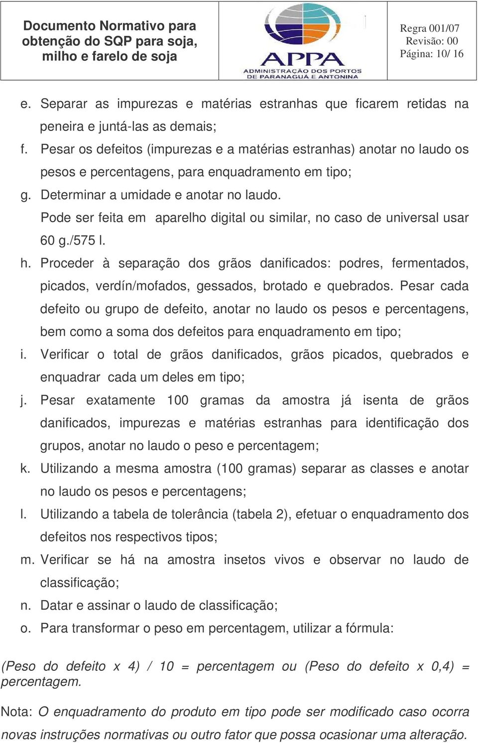 Pode ser feita em aparelho digital ou similar, no caso de universal usar 60 g./575 l. h.