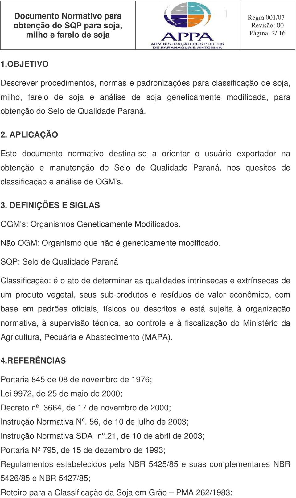APLICAÇÃO Este documento normativo destina-se a orientar o usuário exportador na obtenção e manutenção do Selo de Qualidade Paraná, nos quesitos de classificação e análise de OGM s. 3.