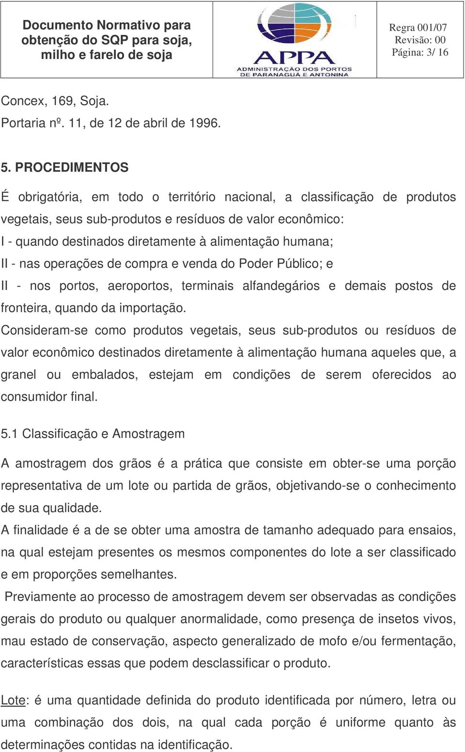 humana; II - nas operações de compra e venda do Poder Público; e II - nos portos, aeroportos, terminais alfandegários e demais postos de fronteira, quando da importação.