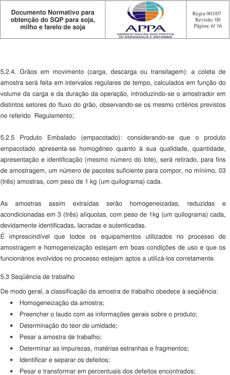 o amostrador em distintos setores do fluxo do grão, observando-se os mesmo critérios previstos no referido Regulamento; 5.2.