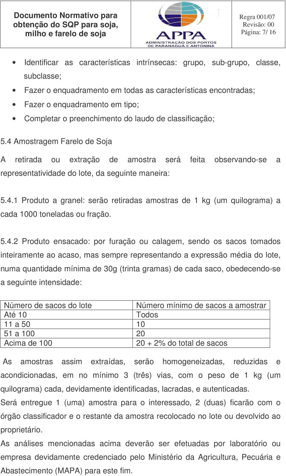 5.4.2 Produto ensacado: por furação ou calagem, sendo os sacos tomados inteiramente ao acaso, mas sempre representando a expressão média do lote, numa quantidade mínima de 30g (trinta gramas) de cada