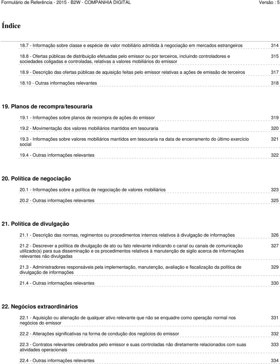 9 - Descrição das ofertas públicas de aquisição feitas pelo emissor relativas a ações de emissão de terceiros 317 18.10 - Outras informações relevantes 318 19. Planos de recompra/tesouraria 19.