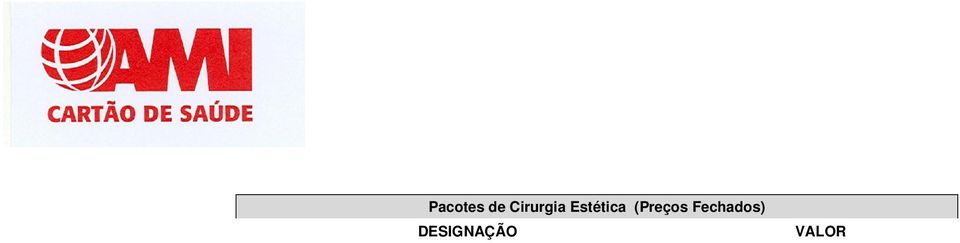 350,00 COLOCAÇÃO DE PRÓTESE GLÚTEA 1.350,00 DERMOLIPECTOMIA (PERNAS) 1.500,00 OTOPLASTIA BILATERAL 900,00 LIFTING PEQUENO (MINI-LIFTING) 1.000,00 LIFTING COMPLETO COM BLEFAROPLASTIA 1.